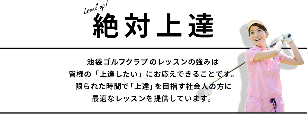 「絶対上達」限られた時間で「上達」を目指す社会人の方に最適なレッスンを提供します。